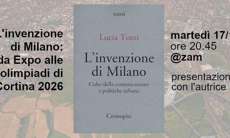 17/10 – Presentazione e dibattito: “L’invenzione di Milano, da Expo alle Olimpiadi Milano-Cortina 2026” @ ZAM