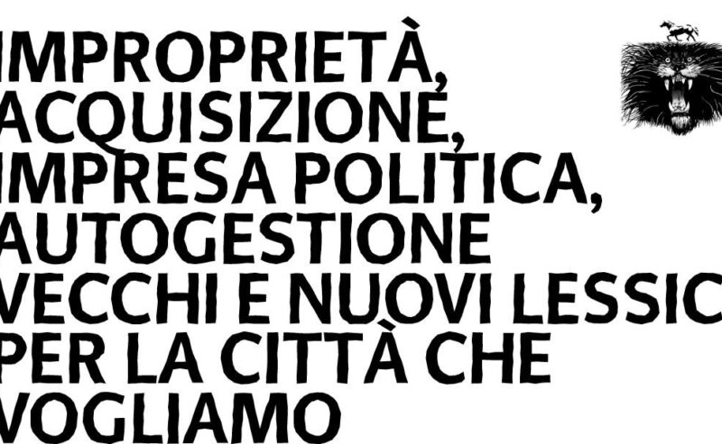 Improprietà, acquisizione, impresa politica, autogestione. Vecchi e nuovi lessici per la città che vogliamo